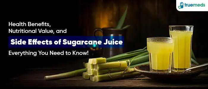 Sugarcane Juice Health Benefits, Nutritional Value, Side Effects and Much More!